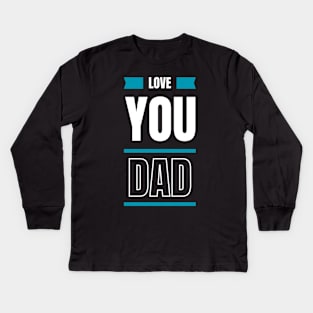 Love You Dad Kids Long Sleeve T-Shirt